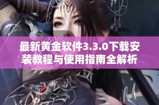最新黄金软件3.3.0下载安装教程与使用指南全解析