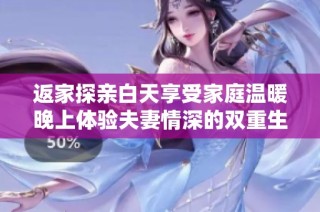 返家探亲白天享受家庭温暖晚上体验夫妻情深的双重生活