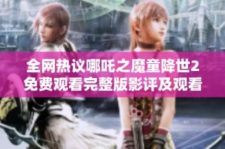 全网热议哪吒之魔童降世2免费观看完整版影评及观看指南