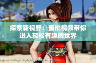 探索新视野：蜜桃视频带你进入轻松有趣的世界