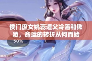 侯门庶女姚蕊遭父冷落和欺凌，命运的转折从何而始