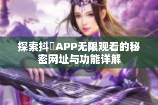 探索抖抈APP无限观看的秘密网址与功能详解
