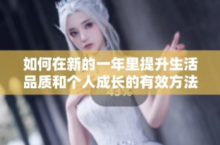 如何在新的一年里提升生活品质和个人成长的有效方法与策略