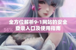 全方位解析9·1网站的安全登录入口及使用指南