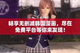 畅享无删减韩国漫画，尽在免费平台等你来发现！