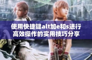 使用快捷键alt加e和s进行高效操作的实用技巧分享