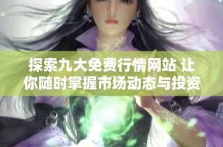 探索九大免费行情网站 让你随时掌握市场动态与投资机会