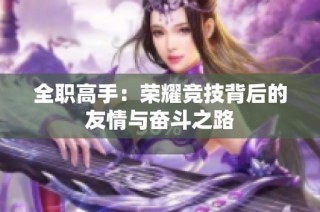 全职高手：荣耀竞技背后的友情与奋斗之路