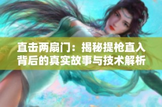 直击两扇门：揭秘提枪直入背后的真实故事与技术解析