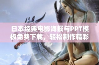 日本经典电影海报与PPT模板免费下载，轻松制作精彩演示文稿