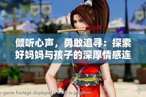 倾听心声，勇敢追寻：探索好妈妈与孩子的深厚情感连接