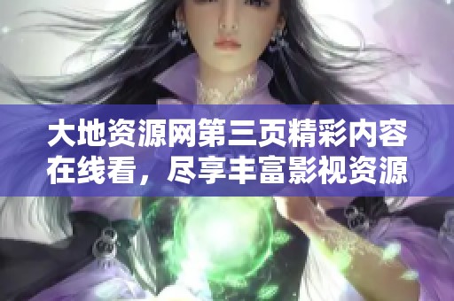 大地资源网第三页精彩内容在线看，尽享丰富影视资源