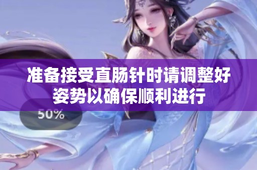 准备接受直肠针时请调整好姿势以确保顺利进行