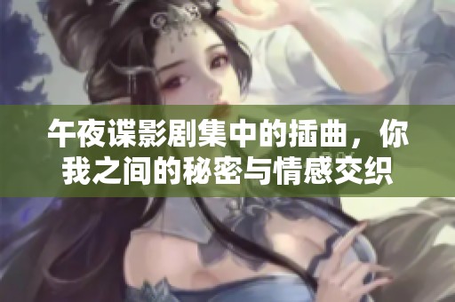 午夜谍影剧集中的插曲，你我之间的秘密与情感交织
