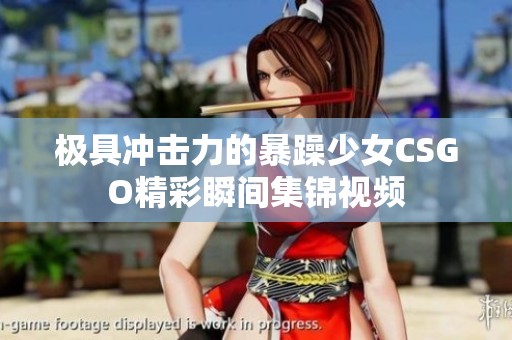 极具冲击力的暴躁少女CSGO精彩瞬间集锦视频
