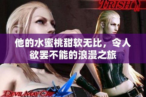 他的水蜜桃甜软无比，令人欲罢不能的浪漫之旅