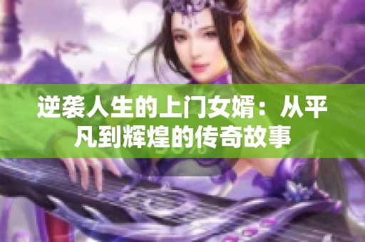 逆袭人生的上门女婿：从平凡到辉煌的传奇故事