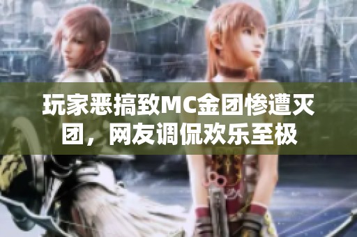 玩家恶搞致MC金团惨遭灭团，网友调侃欢乐至极