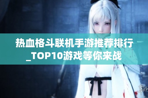 热血格斗联机手游推荐排行_TOP10游戏等你来战