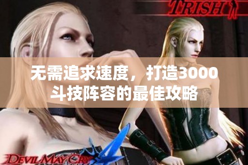 无需追求速度，打造3000斗技阵容的最佳攻略
