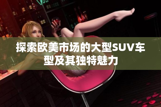 探索欧美市场的大型SUV车型及其独特魅力