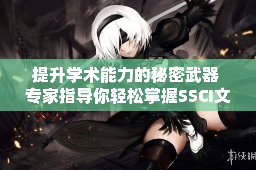 提升学术能力的秘密武器 专家指导你轻松掌握SSCI文献检索技巧