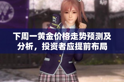下周一黄金价格走势预测及分析，投资者应提前布局