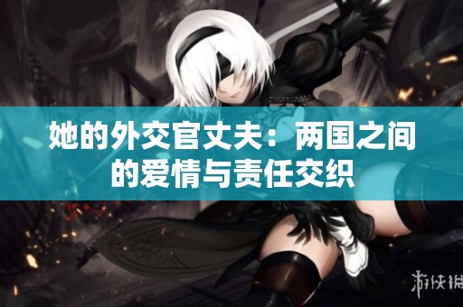 她的外交官丈夫：两国之间的爱情与责任交织