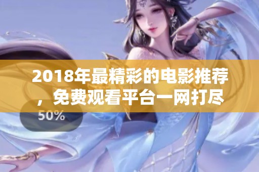 2018年最精彩的电影推荐，免费观看平台一网打尽