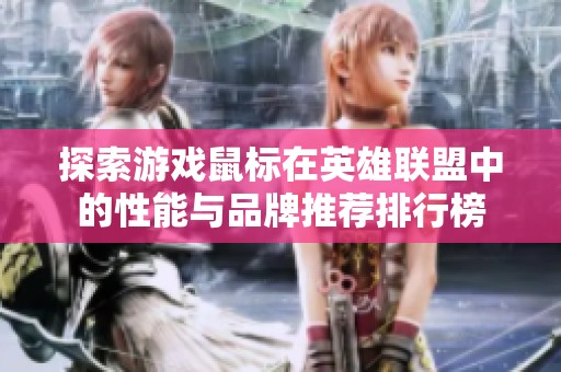 探索游戏鼠标在英雄联盟中的性能与品牌推荐排行榜