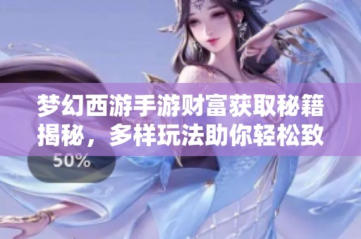 梦幻西游手游财富获取秘籍揭秘，多样玩法助你轻松致富