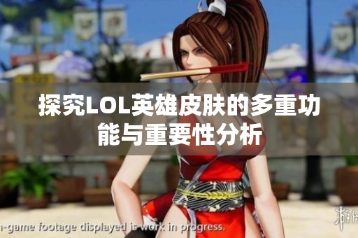 探究LOL英雄皮肤的多重功能与重要性分析