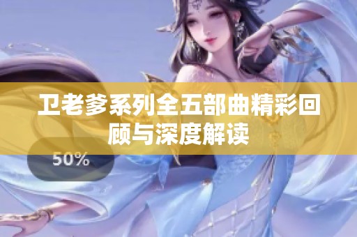 卫老爹系列全五部曲精彩回顾与深度解读