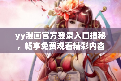 yy漫画官方登录入口揭秘，畅享免费观看精彩内容