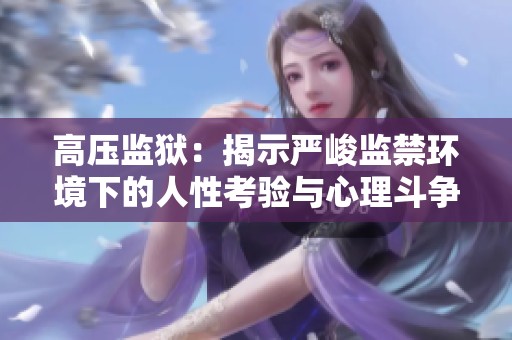 高压监狱：揭示严峻监禁环境下的人性考验与心理斗争