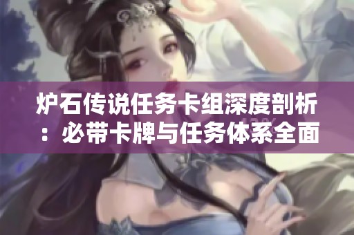 炉石传说任务卡组深度剖析：必带卡牌与任务体系全面探讨