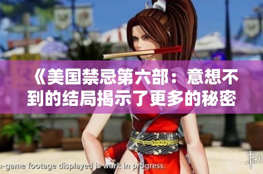 《美国禁忌第六部：意想不到的结局揭示了更多的秘密与真相》