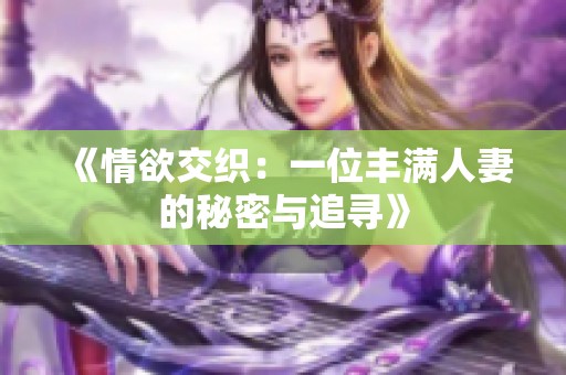 《情欲交织：一位丰满人妻的秘密与追寻》