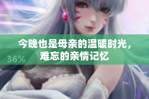 今晚也是母亲的温暖时光，难忘的亲情记忆