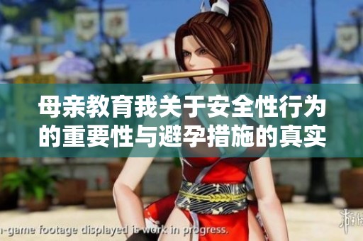 母亲教育我关于安全性行为的重要性与避孕措施的真实体验