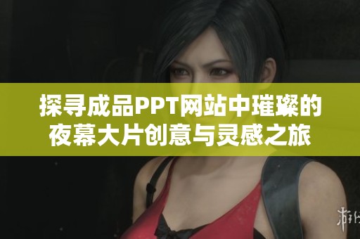 探寻成品PPT网站中璀璨的夜幕大片创意与灵感之旅