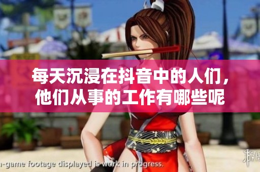每天沉浸在抖音中的人们，他们从事的工作有哪些呢