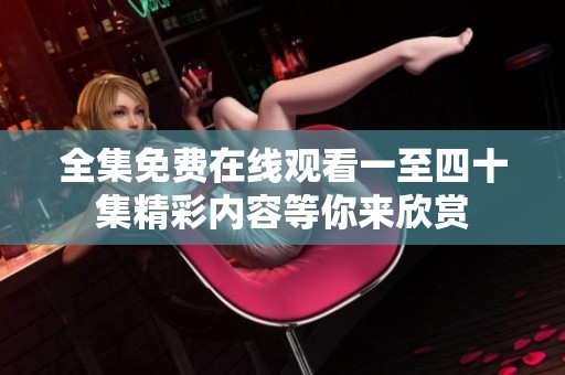 全集免费在线观看一至四十集精彩内容等你来欣赏