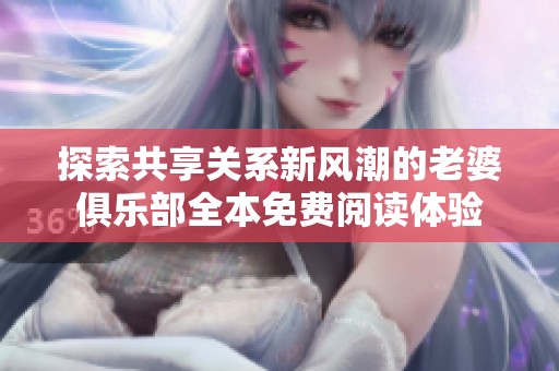 探索共享关系新风潮的老婆俱乐部全本免费阅读体验