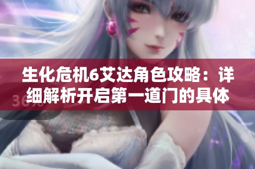 生化危机6艾达角色攻略：详细解析开启第一道门的具体步骤与方法