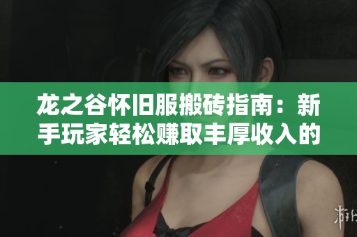 龙之谷怀旧服搬砖指南：新手玩家轻松赚取丰厚收入的方法