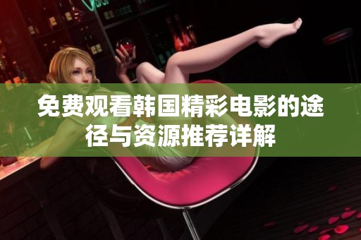 免费观看韩国精彩电影的途径与资源推荐详解
