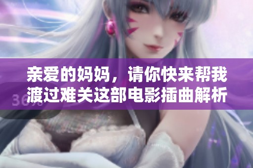 亲爱的妈妈，请你快来帮我渡过难关这部电影插曲解析
