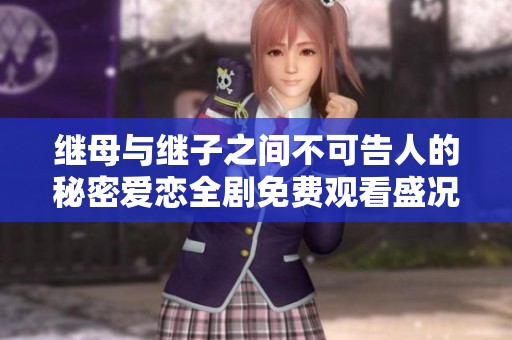 继母与继子之间不可告人的秘密爱恋全剧免费观看盛况回顾