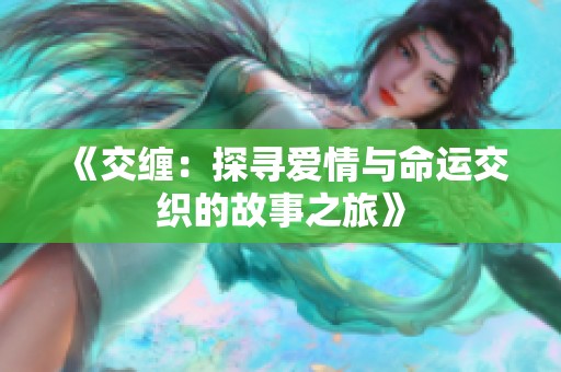 《交缠：探寻爱情与命运交织的故事之旅》